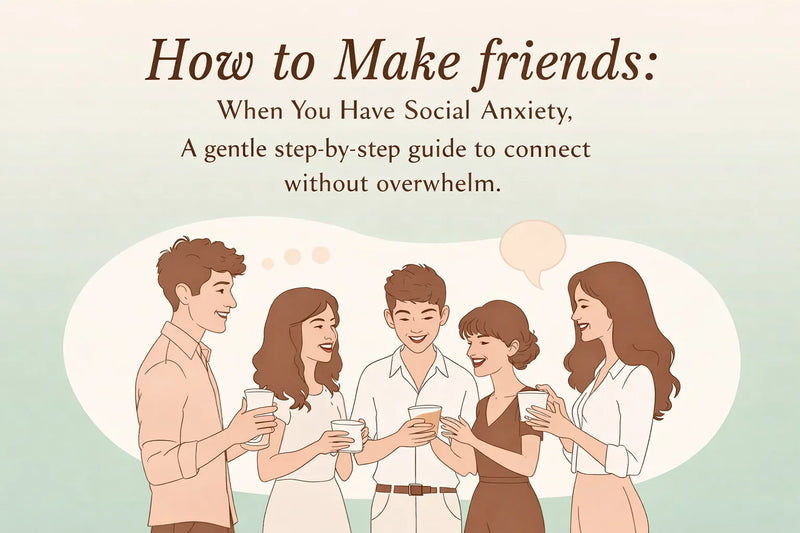 How to Make Friends When You Have Social Anxiety